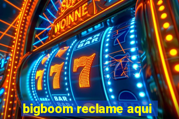 bigboom reclame aqui